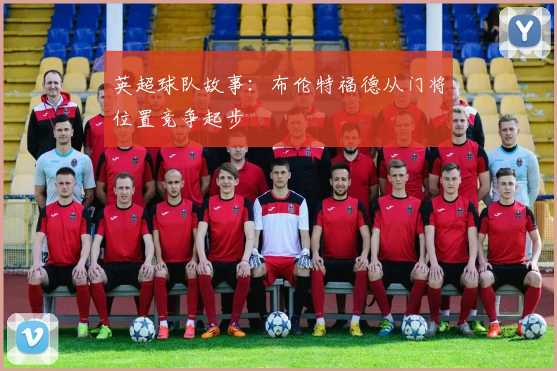 英超球队故事：布伦特福德从门将位置竞争起步